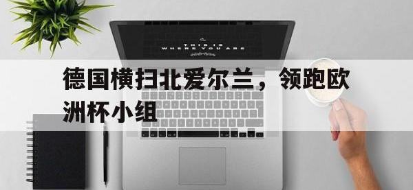 德国横扫北爱尔兰，领跑欧洲杯小组