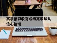 包含赛季精彩收官成绩亮眼球队信心倍增的词条