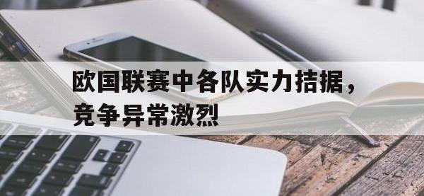 关于欧国联赛中各队实力拮据，竞争异常激烈的信息