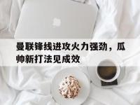 包含曼联锋线进攻火力强劲，瓜帅新打法见成效的词条