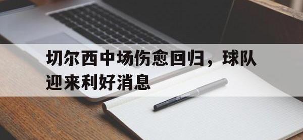 关于切尔西中场伤愈回归，球队迎来利好消息的信息