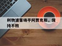 利物浦客场平阿贾克斯，保持不败