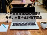 AC米兰五连胜继续领跑积分榜，本菲卡主帅陷下课危机！