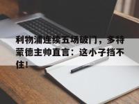 利物浦连续五场破门，多特蒙德主帅直言：这小子挡不住！德国多特蒙德爆炸