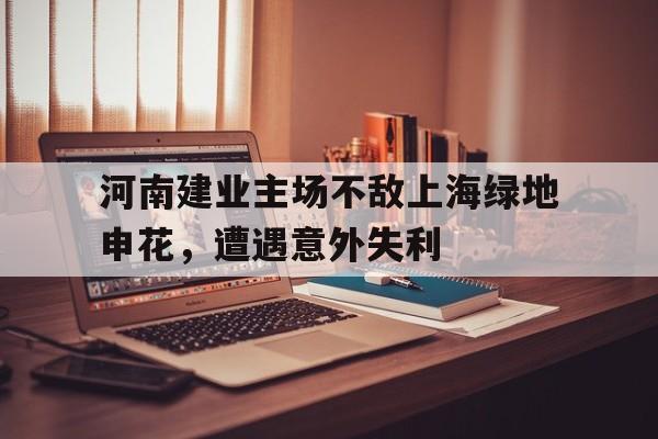 包含河南建业主场不敌上海绿地申花，遭遇意外失利的词条