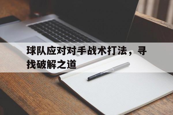 球队应对对手战术打法，寻找破解之道