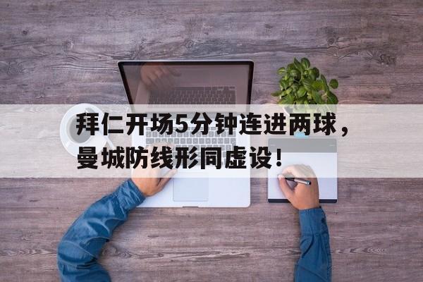 拜仁开场5分钟连进两球，曼城防线形同虚设！